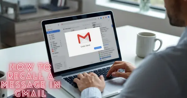 How to Recall a Message in Gmail
